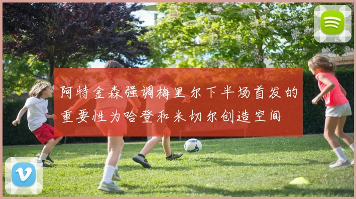 阿特金森强调梅里尔下半场首发的重要性为哈登和米切尔创造空间